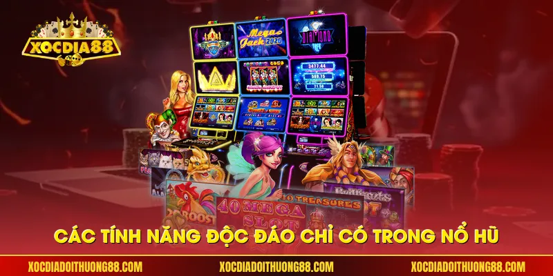 Các tính năng độc đáo chỉ có trong Nổ Hũ.